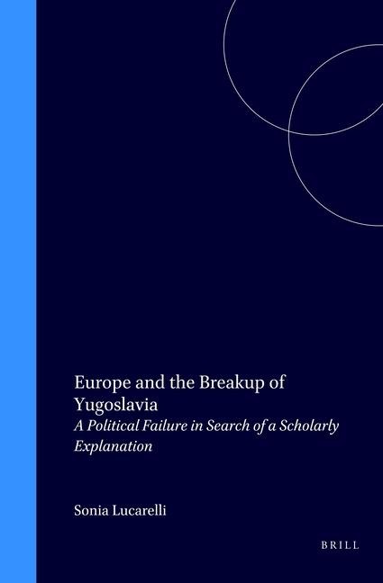 Europe and the Breakup of Yugoslavia: A Political Failure in Search of a Scholarly Explanation