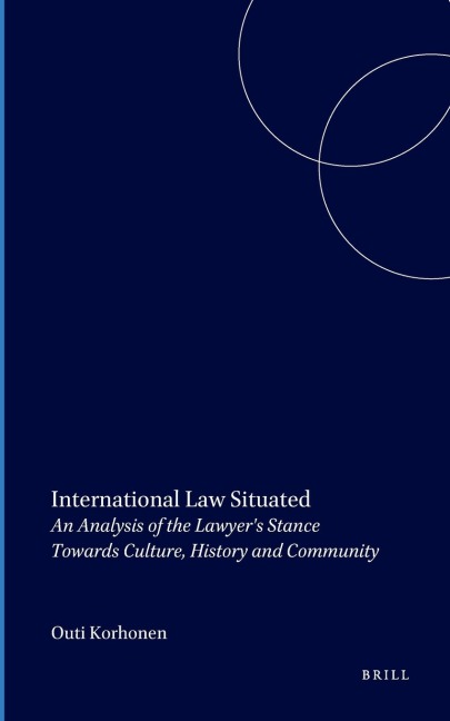 International Law Situated: An Analysis of the Lawyer's Stance Towards Culture, History and Community
