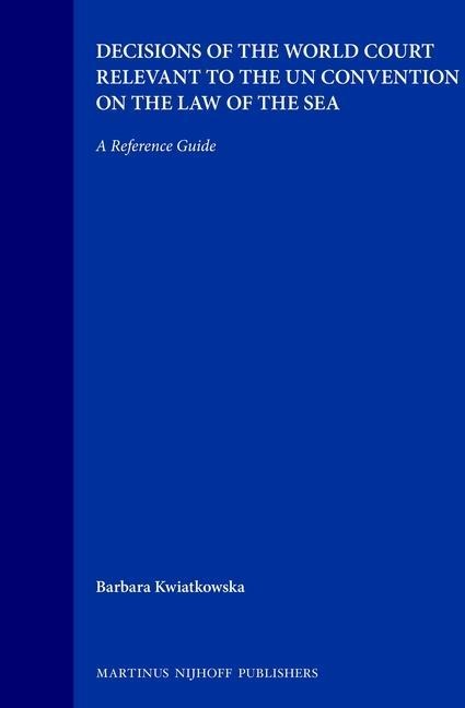Decisions of the World Court Relevant to the Un Convention on the Law of the Sea: A Reference Guide
