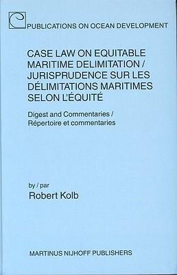 Case Law on Equitable Maritime Delimitation / Jurisprudence Sur Les Delimitations Maritimes Selon L'Equite;: Digest and Commentaries / Repertoire Et Commentares