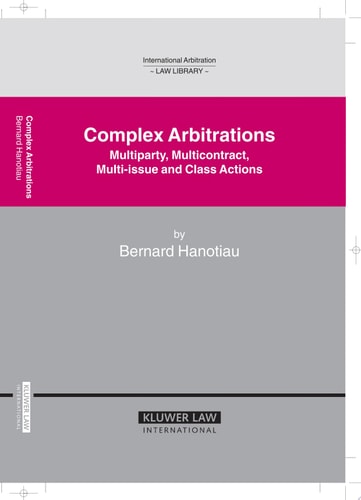 Complex Arbitrations Multiparty, Multicontract, Multi-issue and Class Actions