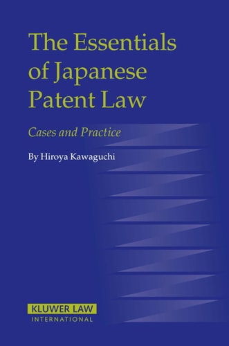 The Essentials of Japanese Patent Law: Cases And Practice (Eiss/Kluwer Law International Series)