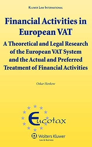 Financial Activities in European VAT A Theoretical and Legal Research of the European VAT System and the Actual and Preferred Treatment of Financial Activities