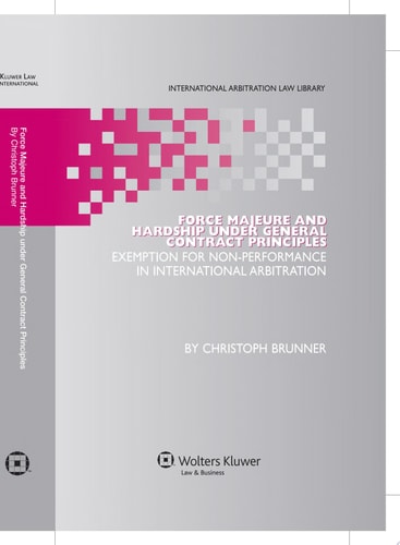 Force Majeure and Hardship Under General Contract Principles Exemption for Non-performance in International Arbitration