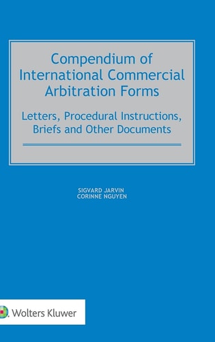 Compendium of International Commercial Arbitration Forms Letters, Procedural Instructions, Briefs and Other Documents