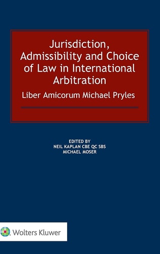 Jurisdiction, Admissibility and Choice of Law in International Arbitration Liber Amicorum Michael Pryles