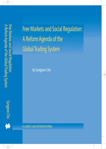 Free Markets and Social Regulation:A Reform Agenda of the Global Trading System Toward a New International Economic Law