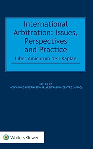 International Arbitration Issues, Perspectives and Practice : Liber Amicorum Neil Kaplan