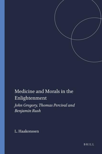 Medicine and Morals in the Enlightenment: John Gregory, Thomas Percival and Benjamin Rush