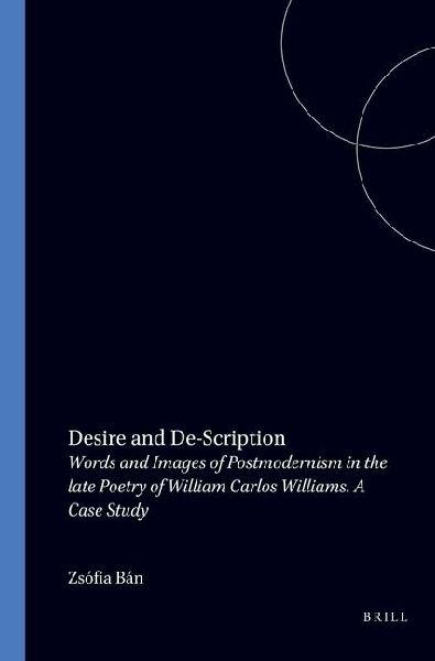 Desire and De-Scription: Words and Images of Postmodernism in the Late Poetry of William Carlos Williams