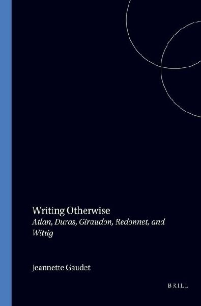 Writing Otherwise: Atlan, Duras, Giraudon, Redonnet, and Wittig