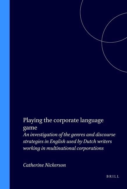 Playing the Corporate Language Game: An Investigation of the Genres and Discourse Strategies in English Used by Dutch Writers Working in Multinational Corporations