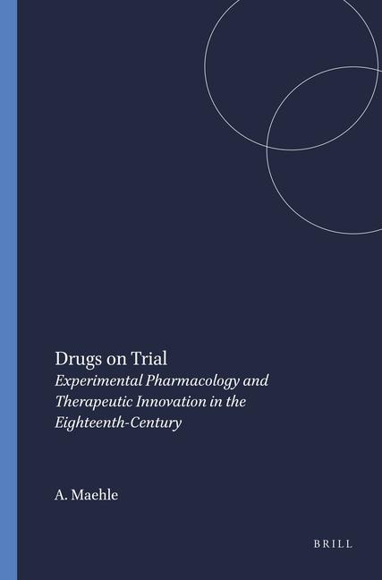 Drugs on Trial: Experimental Pharmacology and Therapeutic Innovation in the Eighteenth-Century