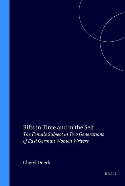Rifts in Time and in the Self: The Female Subject in Two Generations of East German Women Writers