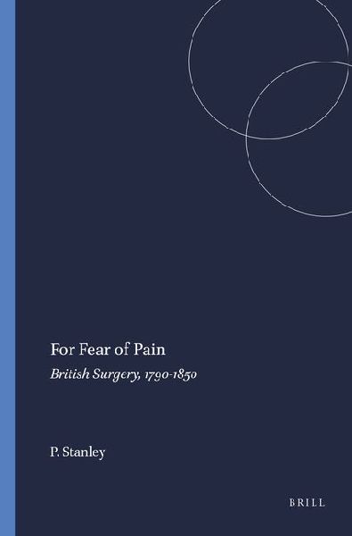 For Fear of Pain: British Surgery, 1790-1850