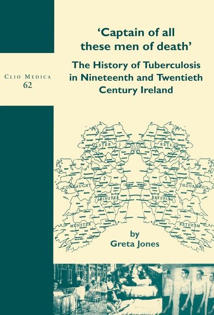 Captain of All These Men of Death: The History of Tuberculosis in Nineteenth and Twentieth Century Ireland