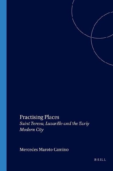 Practising Places: Saint Teresa, Lazarillo and the Early Modern City