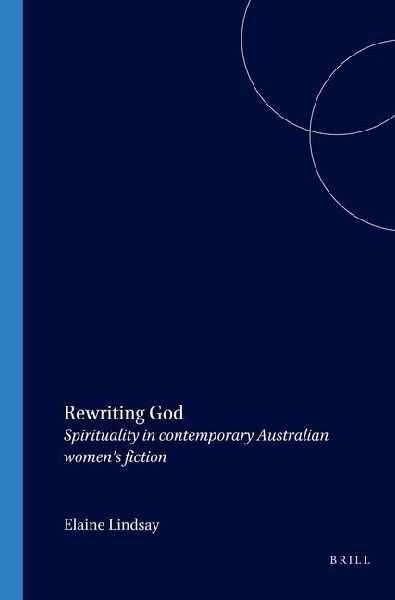 Rewriting God: Spirituality in Contemporary Australian Women's Fiction