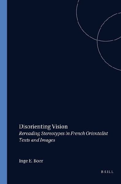 Disorienting Vision: Rereading Stereotypes in French Orientalist Texts and Images