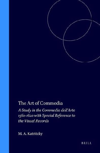 The Art of Commedia: A Study in the Commedia Dell'arte 1560-1620 with Special Reference to the Visual Records