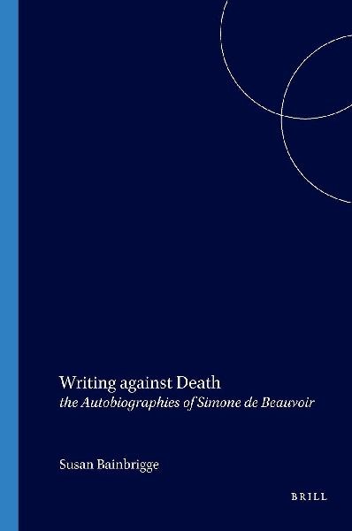 Writing Against Death: The Autobiographies of Simone de Beauvoir