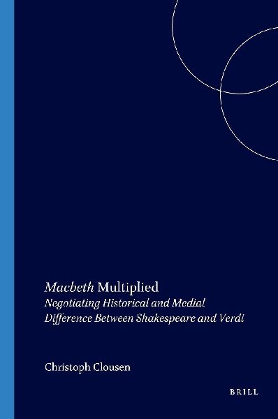Macbeth Multiplied: Negotiating Historical and Medial Difference Between Shakespeare and Verdi