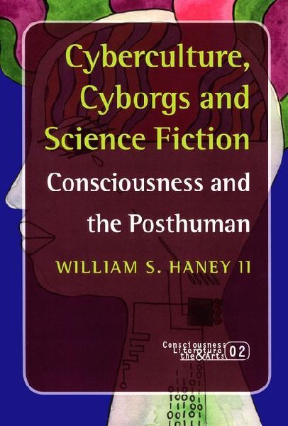 Cyberculture, Cyborgs and Science Fiction: Consciousness and the Posthuman
