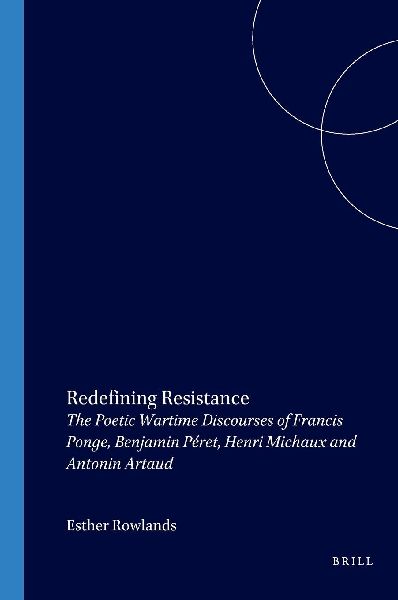 Redefining Resistance: The Poetic Wartime Discourses of Francis Ponge, Benjamin Péret, Henri Michaux and Antonin Artaud