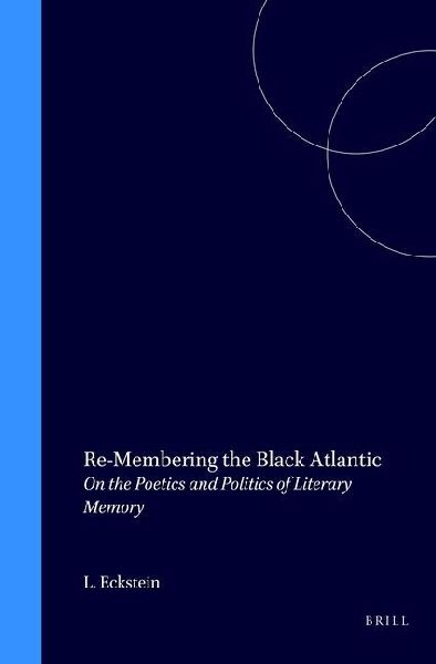 Re-Membering the Black Atlantic: On the Poetics and Politics of Literary Memory