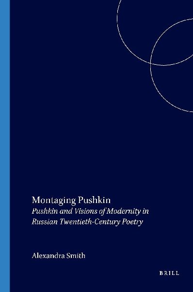 Montaging Pushkin: Pushkin and Visions of Modernity in Russian Twentieth-Century Poetry