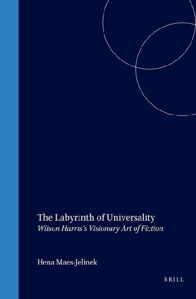 The Labyrinth of Universality: Wilson Harris's Visionary Art of Fiction