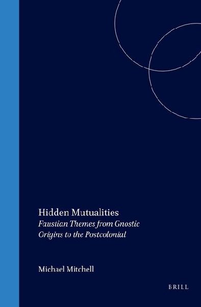 Hidden Mutualities: Faustian Themes from Gnostic Origins to the Postcolonial