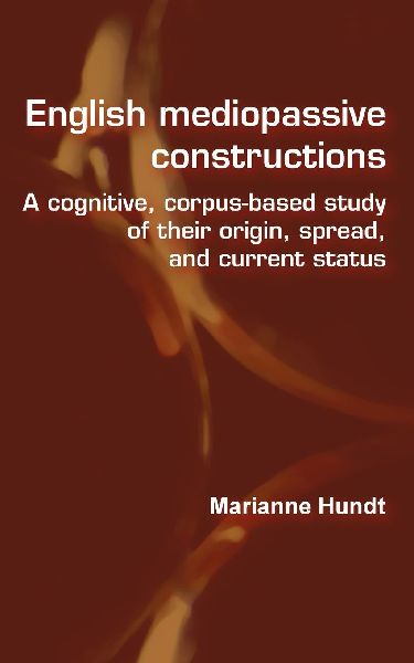 English Mediopassive Constructions: A Cognitive, Corpus-Based Study of Their Origin, Spread, and Current Status