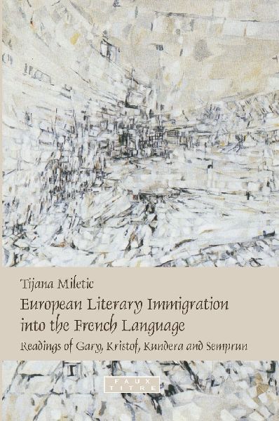 European Literary Immigration Into the French Language: Readings of Gary, Kristof, Kundera and Semprun