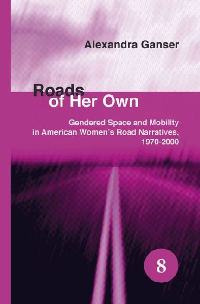 Roads of Her Own: Gendered Space and Mobility in American Women's Road Narratives, 1970-2000
