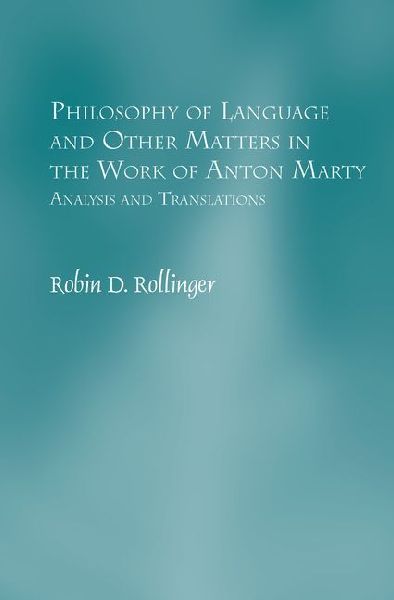 Philosophy of Language and Other Matters in the Work of Anton Marty: Analysis and Translations
