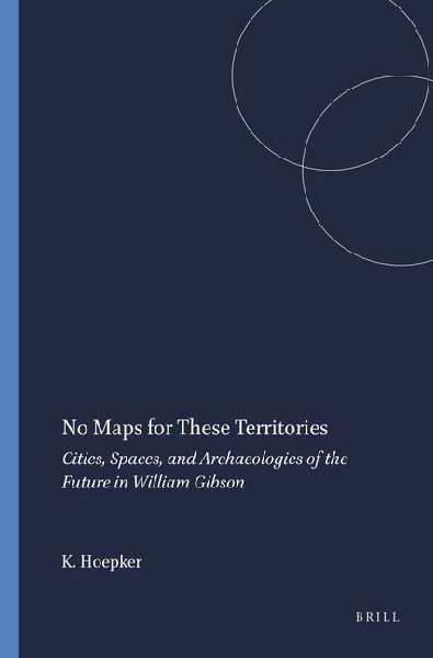 No Maps for These Territories: Cities, Spaces, and Archaeologies of the Future in William Gibson