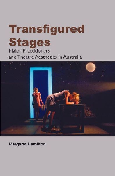 Transfigured Stages: Major Practitioners and Theatre Aesthetics in Australia