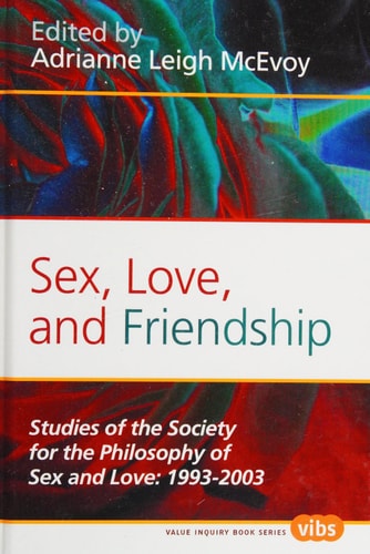 Sex, Love, and Friendship Studies of the Society for the Philosophy of Sex and Love, 1993-2003