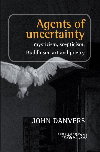 Agents of Uncertainty: Mysticism, Scepticism, Buddhism, Art and Poetry