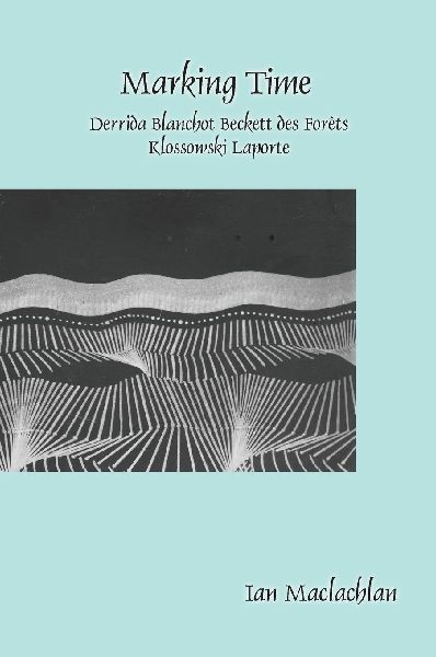 Marking Time: Derrida Blanchot Beckett Des Forêts Klossowski Laporte