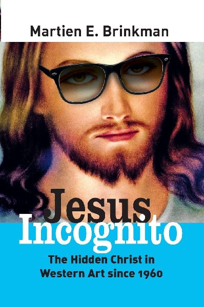 Jesus Incognito: The Hidden Christ in Western Art Since 1960