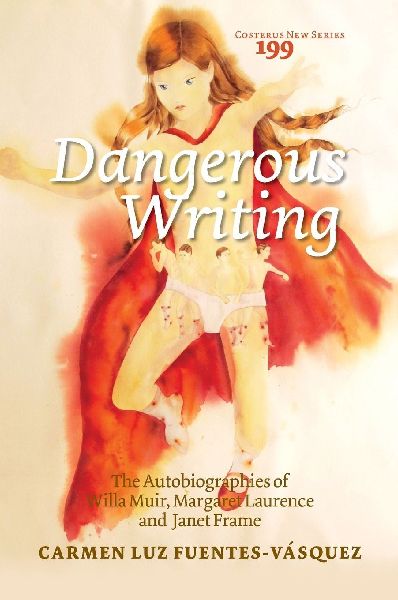 Dangerous Writing: The Autobiographies of Willa Muir, Margaret Laurence and Janet Frame