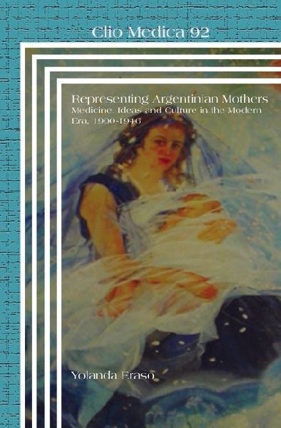 Representing Argentinian Mothers: Medicine, Ideas and Culture in the Modern Era, 1900-1946