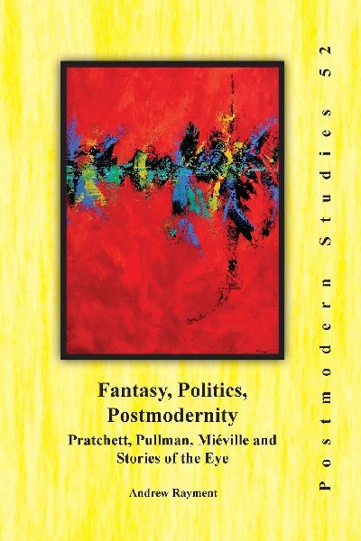 Fantasy, Politics, Postmodernity: Pratchett, Pullman, Miéville and Stories of the Eye