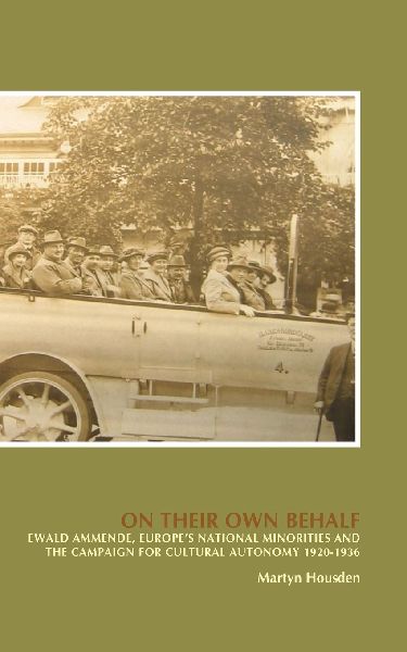 On Their Own Behalf: Ewald Ammende, Europe's National Minorities and the Campaign for Cultural Autonomy 1920-1936