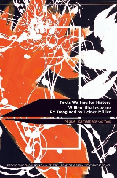 Texts Waiting for History: William Shakespeare Re-Imagined by Heiner Müller