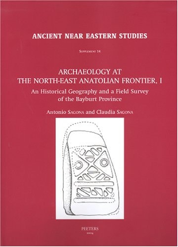 Archaeology at the North-East Anatolian Frontier, I: An Historical Geography and a Field Survey of the Bayburt Province (Ancient Near Eastern Studies Supplement)