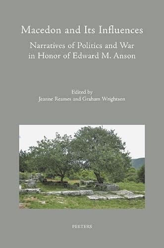Macedon and Its Influences Narratives of Politics and War in Honor of Edward M. Anson