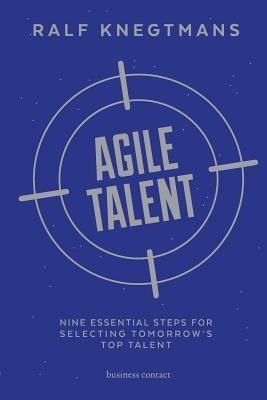 Agile Talent: Nine Essential Steps for Selecting Tomorrows Top Talent